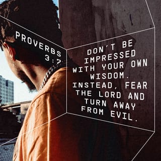 Proverbs 3:7-8 - Don’t be impressed with your own wisdom.
Instead, fear the LORD and turn away from evil.
Then you will have healing for your body
and strength for your bones.