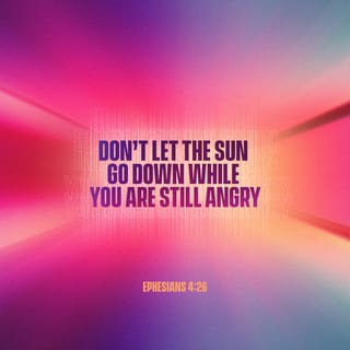 Ephesians 4:26-27 - BE ANGRY, AND yet DO NOT SIN; do not let the sun go down on your anger, and do not give the devil an opportunity.