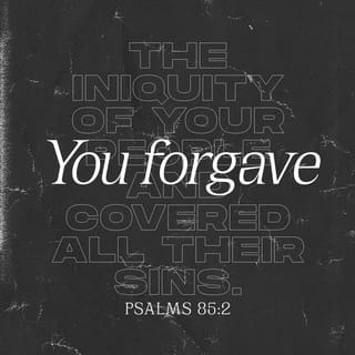 Psalms 85:2 - You forgave the guilt of the people
and covered all their sins.Selah