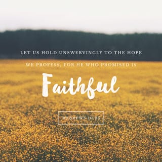 Hebrews 10:23 - Let us hold firmly to the hope that we have confessed, because we can trust God to do what he promised.