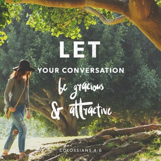 Colossians 4:6 - When you talk, you should always be kind and pleasant so you will be able to answer everyone in the way you should.