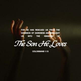 Colossians 1:13 - who delivered us out of the power of darkness, and translated us into the kingdom of the Son of his love