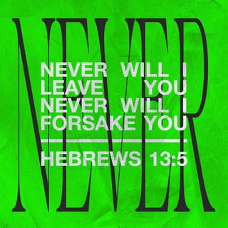 Hebrews 13:5 - Keep your lives free from the love of money, and be satisfied with what you have. God has said,
“I will never leave you;
I will never abandon you.”