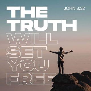 John 8:32 - For if you embrace the truth, it will release true freedom into your lives.”