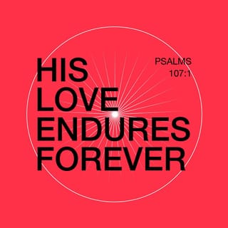 Psalms 107:1 - Thank the LORD because he is good.
His love continues forever.