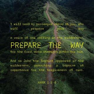 Mark 1:1-3 - The beginning of the gospel of Jesus Christ, the Son of God; As it is written in the prophets,
Behold, I send my messenger before thy face,
Which shall prepare thy way before thee.
The voice of one crying in the wilderness,
Prepare ye the way of the Lord,
Make his paths straight.