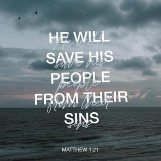 Matthew 1:21 - And she will have a son, and you are to name him Jesus, for he will save his people from their sins.”