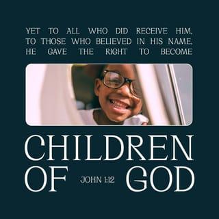 John 1:12 - But to all who did accept him and believe in him he gave the right to become children of God.