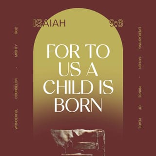 Isaiah 9:6 - For unto us a child is born, unto us a son is given; and the government shall be upon his shoulder: and his name shall be called Wonderful, Counsellor, Mighty God, Everlasting Father, Prince of Peace.