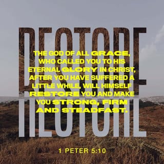I Peter 5:10-11 - But may the God of all grace, who called us to His eternal glory by Christ Jesus, after you have suffered a while, perfect, establish, strengthen, and settle you. To Him be the glory and the dominion forever and ever. Amen.