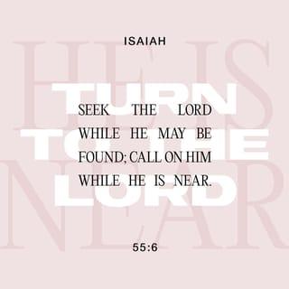 Isaiah 55:6 - ¶Seek the LORD while He may be found;
Call on Him [for salvation] while He is near.