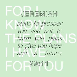 Jeremiah 29:10-11 - This is what the LORD says: “You will be in Babylon for seventy years. But then I will come and do for you all the good things I have promised, and I will bring you home again. For I know the plans I have for you,” says the LORD. “They are plans for good and not for disaster, to give you a future and a hope.
