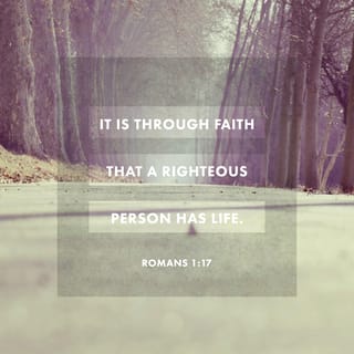 Romans 1:17 - For in it the righteousness of God is revealed from faith to faith; as it is written, “The just shall live by faith.”