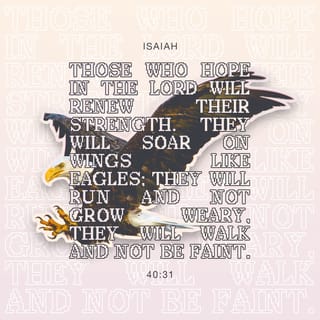 Isaiah 40:30-31 - Youths will become tired and weary,
young men will certainly stumble;
but those who hope in the LORD
will renew their strength;
they will fly up on wings like eagles;
they will run and not be tired;
they will walk and not be weary.