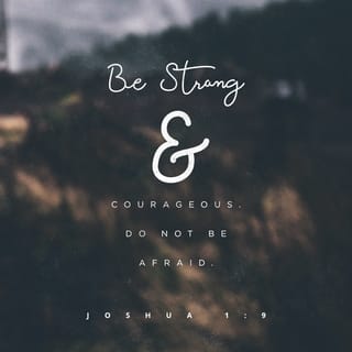 Joshua 1:9 - Remember that I commanded you to be strong and brave. Don’t be afraid, because the LORD your God will be with you everywhere you go.”