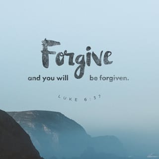 Luke 6:37 - “Judge not, and you will not be judged; condemn not, and you will not be condemned; forgive, and you will be forgiven