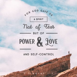 2 Timothy 1:7 - For God will never give you the spirit of fear, but the Holy Spirit who gives you mighty power, love, and self-control.