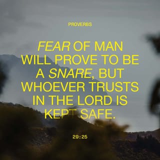 Proverbs 29:25 - The fear of man brings a snare,
But he who trusts in the LORD will be exalted.