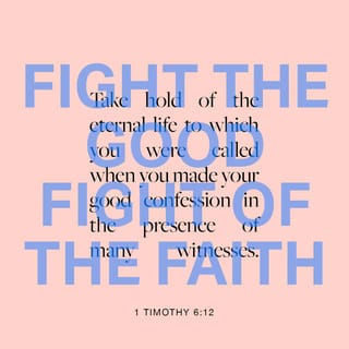 1 Timothy 6:12 - Fight the good fight for the true faith. Hold tightly to the eternal life to which God has called you, which you have declared so well before many witnesses.