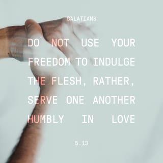 Galatians 5:13 - For you have been called to live in freedom, my brothers and sisters. But don’t use your freedom to satisfy your sinful nature. Instead, use your freedom to serve one another in love.