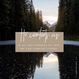 2 Corinthians 1:3-4 - Praise be to the God and Father of our Lord Jesus Christ. God is the Father who is full of mercy and all comfort. He comforts us every time we have trouble, so when others have trouble, we can comfort them with the same comfort God gives us.