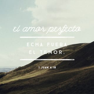1 Juan 4:18 - En el amor no hay temor, sino que el amor perfecto echa fuera el temor. El que teme espera el castigo, así que no ha sido perfeccionado en el amor.