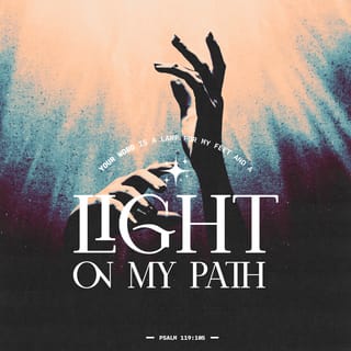 Psalms 119:105 - Your word is like a lamp for my feet
and a light for my path.
