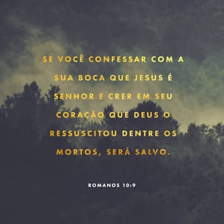 Romanos 10:9 - Se, com a tua boca, confessares Jesus como Senhor e, em teu coração, creres que Deus o ressuscitou dentre os mortos, serás salvo.