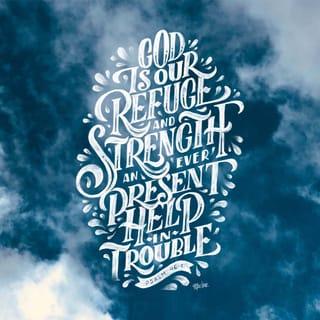 Psalms 46:1-2 - God is our refuge and strength,
A very present help in trouble.
Therefore will we not fear, though the earth do change,
And though the mountains be shaken into the heart of the seas