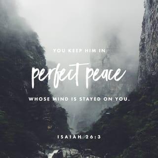 Isaiah 26:3 - The steadfast of mind You will keep in perfect peace,
Because he trusts in You.