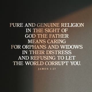 James 1:27 - Religion that God accepts as pure and without fault is this: caring for orphans or widows who need help, and keeping yourself free from the world’s evil influence.