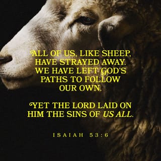 Isaiah 53:5-7 - But he was pierced for our rebellion,
crushed for our sins.
He was beaten so we could be whole.
He was whipped so we could be healed.
All of us, like sheep, have strayed away.
We have left God’s paths to follow our own.
Yet the LORD laid on him
the sins of us all.

He was oppressed and treated harshly,
yet he never said a word.
He was led like a lamb to the slaughter.
And as a sheep is silent before the shearers,
he did not open his mouth.