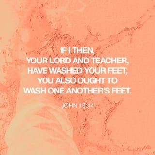 John 13:13-15 - “You call me ‘Teacher’ and ‘Lord,’ and rightly so, for that is what I am. Now that I, your Lord and Teacher, have washed your feet, you also should wash one another’s feet. I have set you an example that you should do as I have done for you.