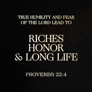 Proverbs 22:4 - The payoff for meekness and Fear-of-GOD
is plenty and honor and a satisfying life.
