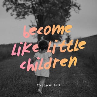 Matthew 18:2-4 - And calling to him a child, he put him in the midst of them and said, “Truly, I say to you, unless you turn and become like children, you will never enter the kingdom of heaven. Whoever humbles himself like this child is the greatest in the kingdom of heaven.
