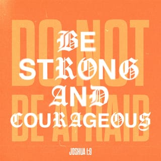 Joshua 1:9 - Remember that I have told you this: Be strong and do not be afraid. Do not be weak but be brave. I, the LORD your God, will be with you, everywhere that you go.’