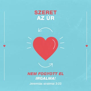Jeremiás siralmai 3:21-24 - De ha újra meggondolom,
reménykedni kezdek:

Szeret az Úr, azért nincs még végünk,
mert nem fogyott el irgalma:
minden reggel megújul.
Nagy a te hűséged!
Az Úr az én osztályrészem
– mondom magamban –,
ezért benne bízom.
