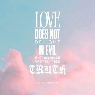 1 Corinthians 13:6 - Love takes no pleasure in evil but rejoices over the truth.