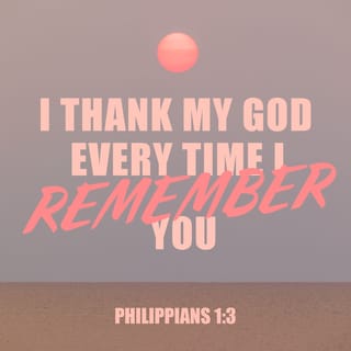 Philippians 1:2-5 - Grace to you and peace from God our Father and the Lord Jesus Christ.

I thank my God in all my remembrance of you, always in every prayer of mine for you all making my prayer with joy, because of your partnership in the gospel from the first day until now.