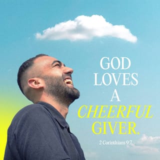 2 Corinthians 9:7 - Each one must do just as he has purposed in his heart, not grudgingly or under compulsion, for God loves a cheerful giver.