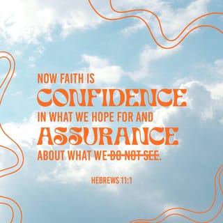 Hebrews 11:1 - Faith means being sure of the things we hope for and knowing that something is real even if we do not see it.