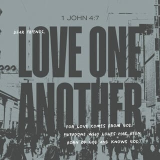 I John 4:7-8 - Beloved, let us love one another, for love is of God; and everyone who loves is born of God and knows God. He who does not love does not know God, for God is love.