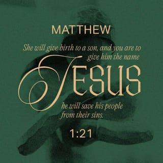 Matthew 1:21 - And she will have a son, and you are to name him Jesus, for he will save his people from their sins.”