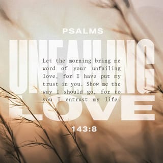 Psalms 143:8-10 - Let me hear of your unfailing love each morning,
for I am trusting you.
Show me where to walk,
for I give myself to you.
Rescue me from my enemies, LORD;
I run to you to hide me.
Teach me to do your will,
for you are my God.
May your gracious Spirit lead me forward
on a firm footing.