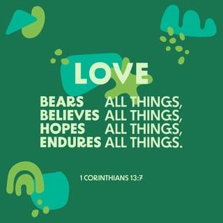 1 Corinthians 13:7 - Love patiently accepts all things. It always trusts, always hopes, and always endures.
