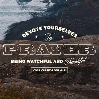 Colossians 4:2 - Continue praying, keeping alert, and always thanking God.