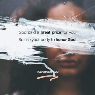 1 Corinthians 6:20 - for you were bought with a price. So glorify God in your body.
