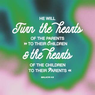 Malachi 4:6 - He will restore the hearts of the fathers to their children and the hearts of the children to their fathers, so that I will not come and smite the land with a curse.”
