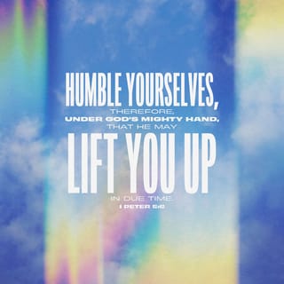 1 Peter 5:6 - Be humble under God’s powerful hand so he will lift you up when the right time comes.