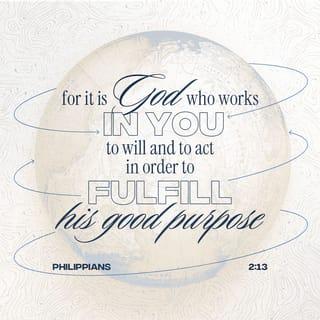 Philippians 2:13 - for it is God who works in you to will and to act in order to fulfil his good purpose.